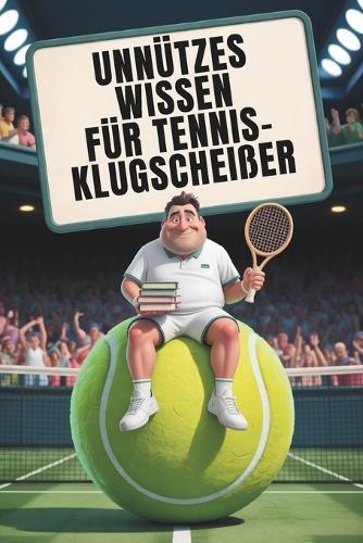 Unnützes Wissen für Tennis-Klugscheißer: Kuriose & witzige Fakten als Geschenk für Tennisspieler