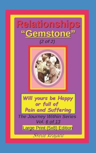 Relationships ""Gemstone"" (2 of 2), Will yours be Happy or full of pain and Suffering: The Journey Within Series, Vol 6 of 13. Large Print (5x8) Edition.