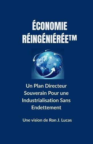 Économie Réingéniérée(tm): Un Plan Directeur Souverain Pour une Industrialisation Sans Endettement