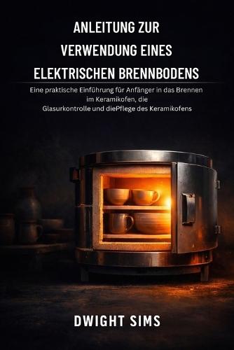 Anleitung Zur Verwendung Eines Elektrischen Brennbodens: Eine praktische Einführung für Anfänger in das Brennen im Keramikofen, die Glasurkontrolle und die Pflege des Keramikofens