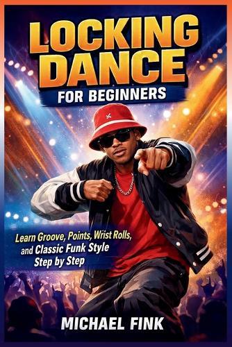 Locking Dance for Beginners: Learn Groove, Points, Wrist Rolls, and Classic Funk Style Step by Step