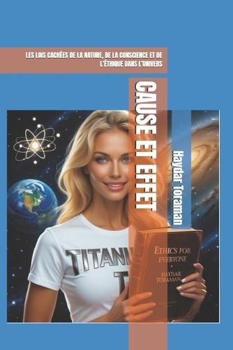 Cause Et Effet: Les Lois Cachées de la Nature, de la Conscience Et de l'Éthique Dans l'Univers