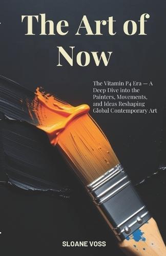 The Art of Now: The Vitamin P4 Era - A Deep Dive into the Painters, Movements, and Ideas Reshaping Global Contemporary Art