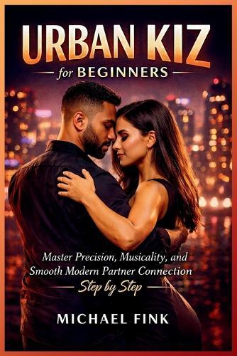 Urban Kiz for Beginners: Master Precision, Musicality, and Smooth Modern Partner Connection Step by Step