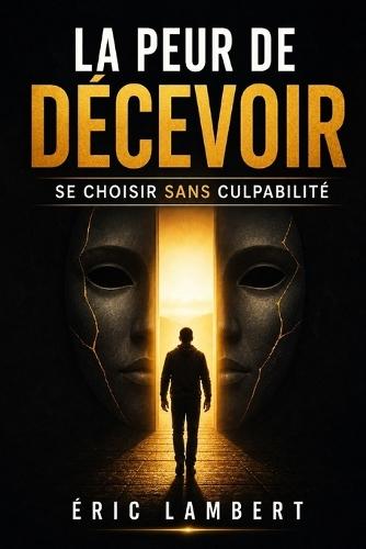 La peur de décevoir: Se choisir sans culpabilité