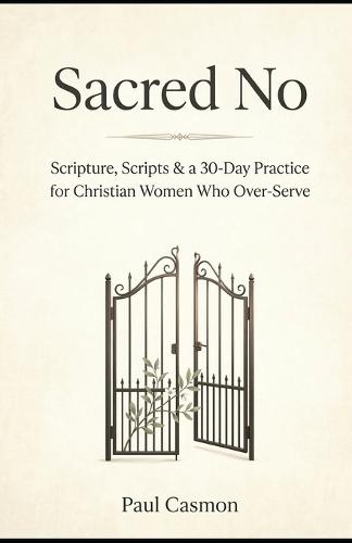 Sacred No: When Saying Yes to Everyone Means Saying No to God: Scripture, Scripts & a 30-Day Practice for Christian Women Who Over-Serve