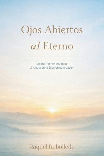Ojos Abiertos al Eterno: La paz interior que nace al reconocer a Dios en su creación