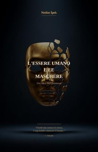 L'Essere Umano e le Maschere: Una Filosofia dell'Amore, della Solitudine e delle Bugie che Raccontiamo a Noi Stessi