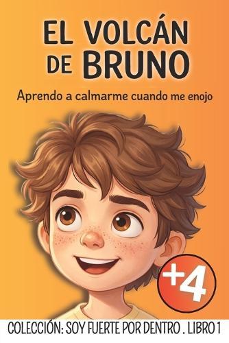 El Volcán de Bruno: Un cuento para niños que sienten el enojo y la frustración con toda su fuerza