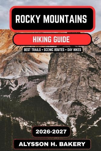 Rocky Mountains Hiking Guide 2026-2027: Best Trails, Scenic Routes, National Park Hikes & Backpacking Adventures in North America