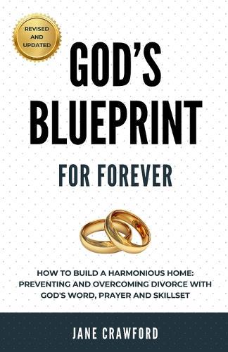 God's Blueprint For Forever: How to Build a Harmonious Home: Preventing and Overcoming Divorce with God's Word, Prayer and Skillset.