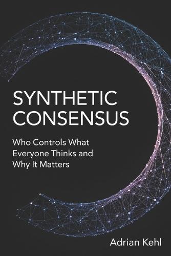 Synthetic Consensus: Who Controls What Everyone Thinks and Why It Matters