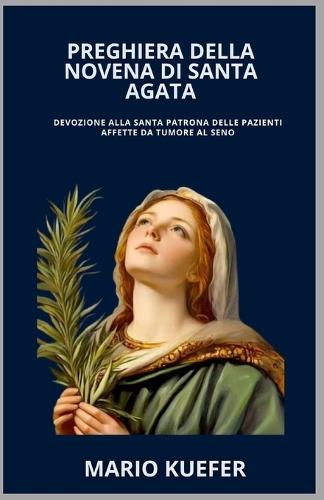 Preghiera Della Novena Di Santa Agata: Devozione alla santa patrona delle pazienti affette da tumore al seno (Italian Translation)