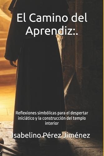 El Camino del Aprendiz: Reflexiones simbólicas para el despertar iniciático y la construcción del templo interior