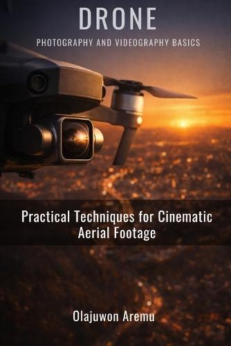 Drone Photography and Videography Basics: Practical Techniques for Cinematic Aerial Footage