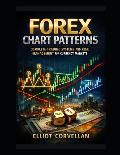 Forex Chart Patterns: Complete Trading Systems and Risk Management for Currency Markets