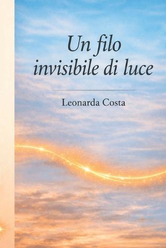 Un Filo Invisibile di Luce: Poesie di Leonarda Costa