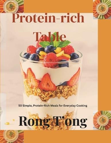Protein-rich Table: 50 Simple, Protein-Rich Meals for Everyday Cooking