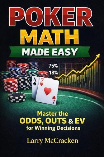 Poker Math Made Easy: Master the Odds, Outs & EV for Winning Decisions