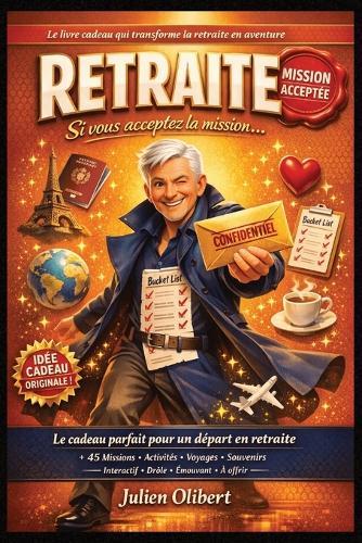 Retraite: Si vous acceptez la mission...: Missions, défis, activités, voyages, bien-être, pages à remplir et souvenirs pour profiter pleinement de votre nouvelle vie