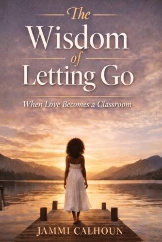 The Wisdom of Letting Go: When Love Becomes A Classroom