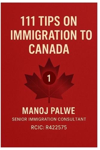 111 Tips on Immigration to Canada: Practical Guidance for Visitors, Students, Workers, and Future Permanent Residents