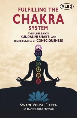 Fulfilling the Chakra System: The Subtle Body Kundalini Shakti and Higher States of Consciousness