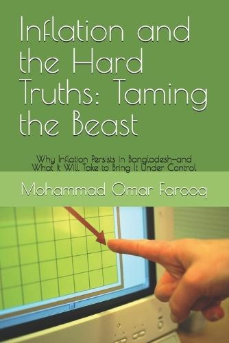 Inflation and the Hard Truths: Taming the Beast: Why Inflation Persists in Bangladesh-and What It Will Take to Bring It Under Control