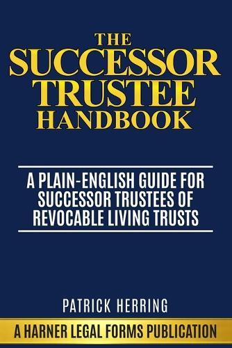 The Successor Trustee Handbook: A Plain-English Guide for Successor Trustees of Revocable Living Trusts