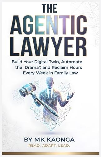 The Agentic Lawyer: Build Your Digital Twin, Automate the ""Drama,"" and Reclaim Hours Every Week in Family Law.
