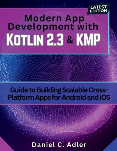 Modern App Development with Kotlin 2.3 and KMP: Guide to Building Scalable Cross-Platform Apps for Android and iOS