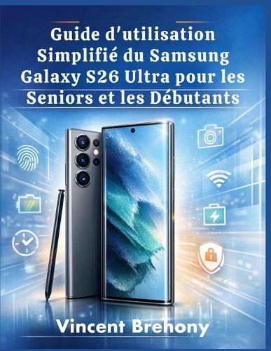 Guide d'utilisation Simplifié du Samsung Galaxy S26 Ultra pour les Seniors et les Débutants