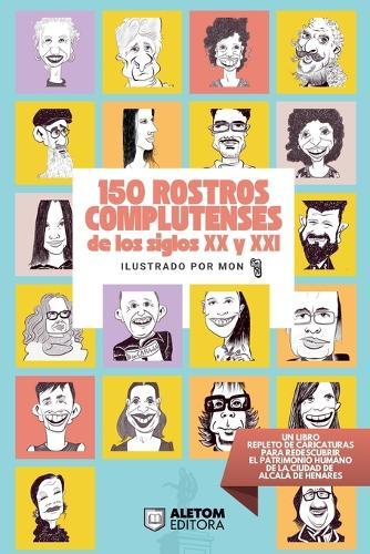 150 Rostros complutenses de los siglos XX y XXI: un recorrido ilustrado por personas clave de la actualidad y de la historia reciente de Alcalá de Henares, vistas a través del arte de la caricatura.