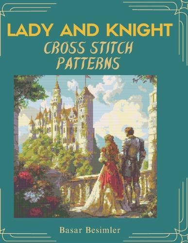 Lady and Knight Cross Stitch Patterns: 4 Medieval Romance Designs to Stitch