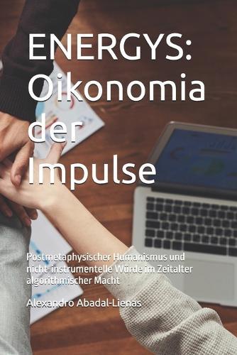 Energys: Oikonomia der Impulse: Postmetaphysischer Humanismus und nicht-instrumentelle Würde im Zeitalter algorithmischer Macht