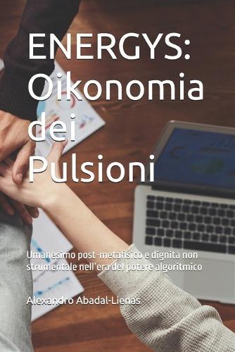 Energys: Oikonomia dei Pulsioni: Umanesimo post-metafisico e dignità non strumentale nell'era del potere algoritmico