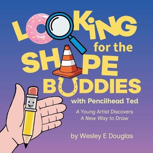 Looking for the Shape Buddies with Pencilhead Ted: A Young Artist Discovers A New Way to Draw