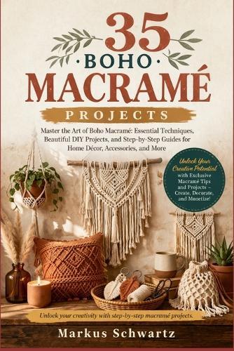 35 Boho Macrame Project: Master the Art of Boho Macramé Essential Techniques, Beautiful DIY Projects, and Step-by-Step Guides for Home Décor, Accessories, and More