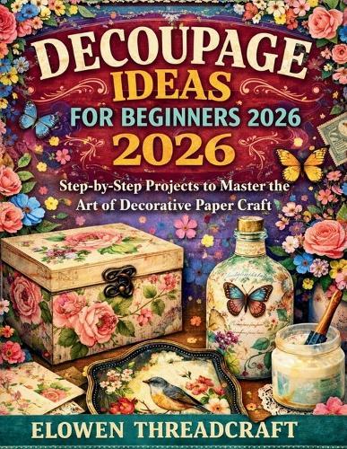 Decoupage Ideas for Beginners 2026: Step-by-Step Projects to Master the Art of Decorative Paper Craft
