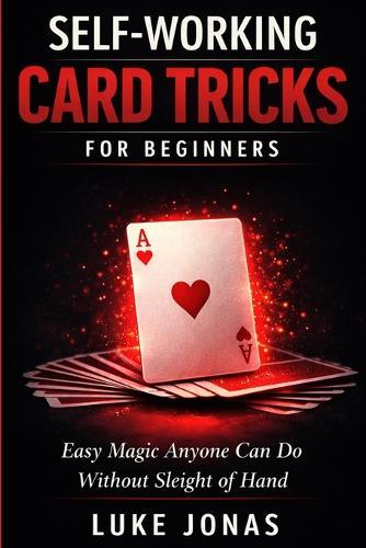 Self Working Card Tricks for Beginners: Easy Magic Anyone Can Do Without Sleight of Hand