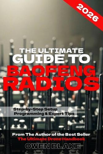 The Ultimate Guide to Baofeng Radios: The Complete Setup, Programming & Field Guide for Baofeng Radios (The RF Handbooks)