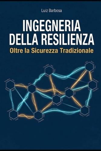 Ingegneria della Resilienza: Oltre la Sicurezza Tradizionale