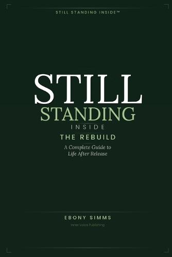 Still Standing Inside(tm): THE REBUILD: A Complete Guide to Life After Release