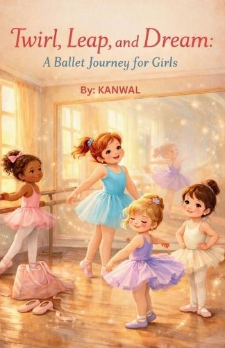 Twirl, Leap, and Dream: A Ballet Journey for Girls: 10 Inspiring Stories of Grace, Courage, and Dance For Girls Ages 6-8