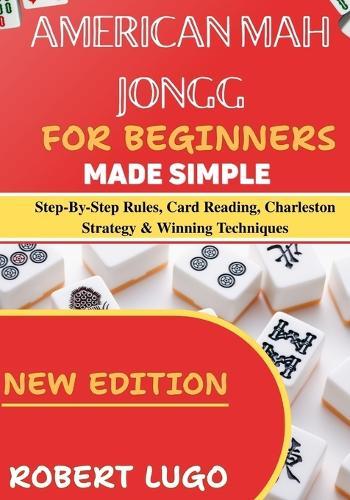 american mah jongg for beginners made simple: Step-By-Step Rules, Card Reading, Charleston Strategy & Winning Techniques