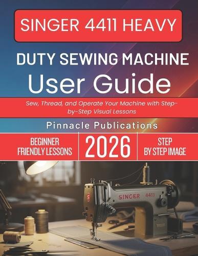 Singer 4411 Heavy Duty Sewing Machine User Guide: Sew, Thread, and Operate Your Machine with Step-by-Step Visual Lessons