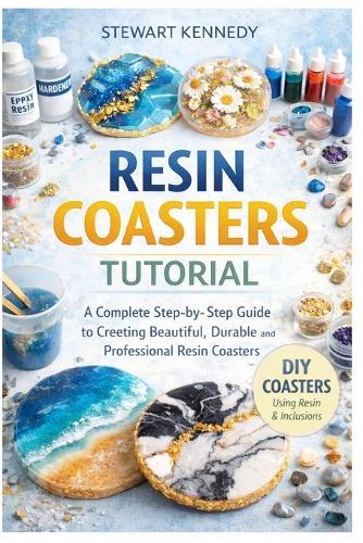 Resin Coasters Tutorial: A Complete Step by Step Guide to Creating Beautiful, Durable and Professional Resin Coasters