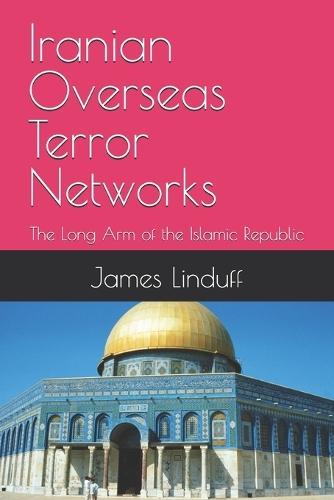 Iranian Overseas Terror Networks: The Long Arm of the Islamic Republic