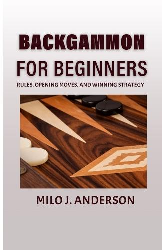 Backgammon for Beginners: Rules, Opening Moves, and Winning Strategy.