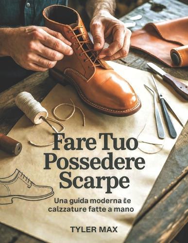 Fare Tuo Possedere Scarpe: Una guida moderna alle calzature fatte a mano